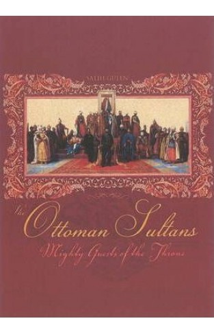 Ottoman Sultans : Mighty Guests of the Throne